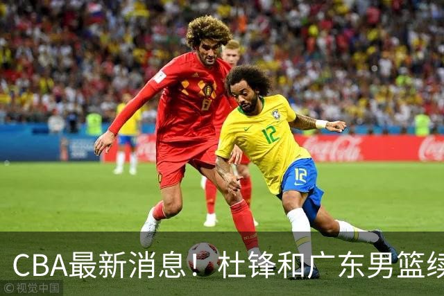 CBA最新消息！杜锋和广东男篮续约四年，浙江官宣续约法莱卡斯，郭艾伦续约遇阻